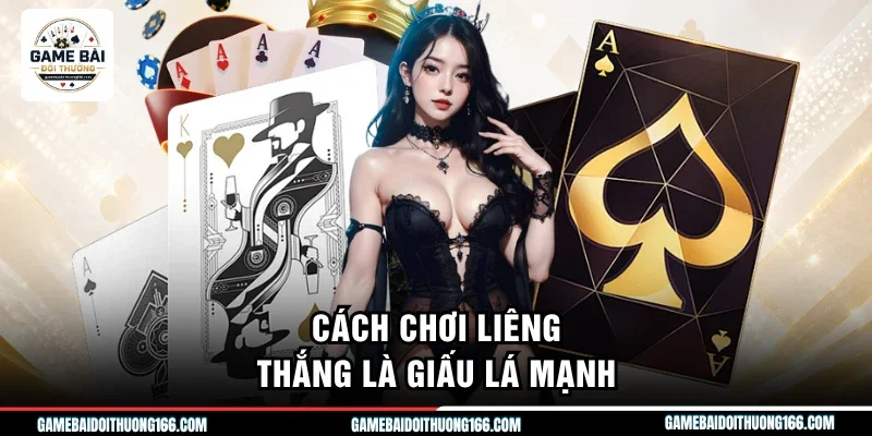 Cách chơi liêng thắng là giấu lá mạnh