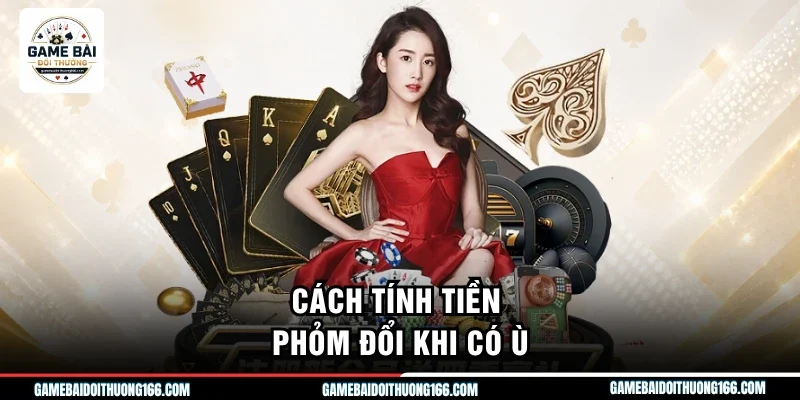 Cách tính tiền phỏm đổi khi có ù