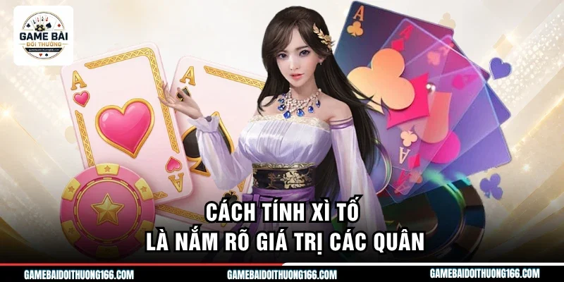 Cách tính xì tố là nắm rõ giá trị các quân