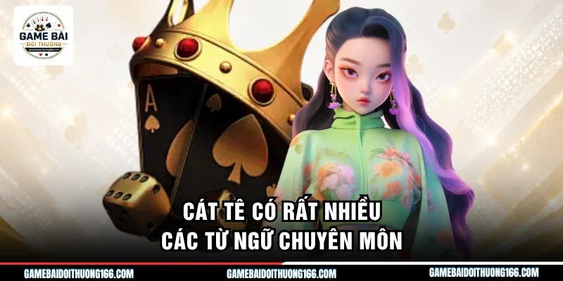 Thuật Ngữ Cát Tê Chuẩn Nhất Để Chinh Phục Sảnh Bài 6 Lá 4 Cát tê có rất nhiều các từ ngữ chuyên môn