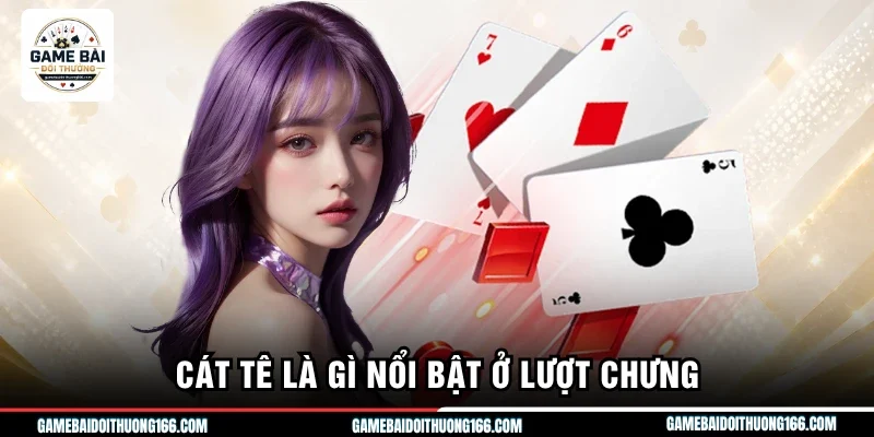 Cát tê là gì nổi bật ở lượt chưng