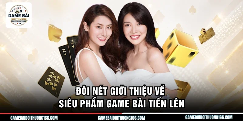 Đôi nét giới thiệu về siêu phẩm game bài tiến lên