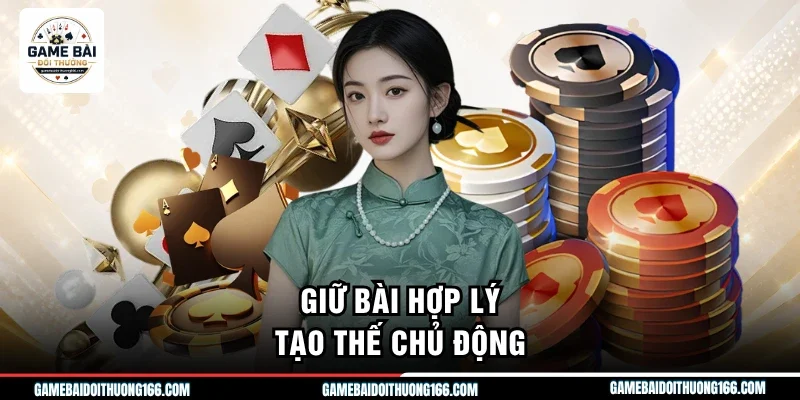 Giữ bài hợp lý tạo thế chủ động 