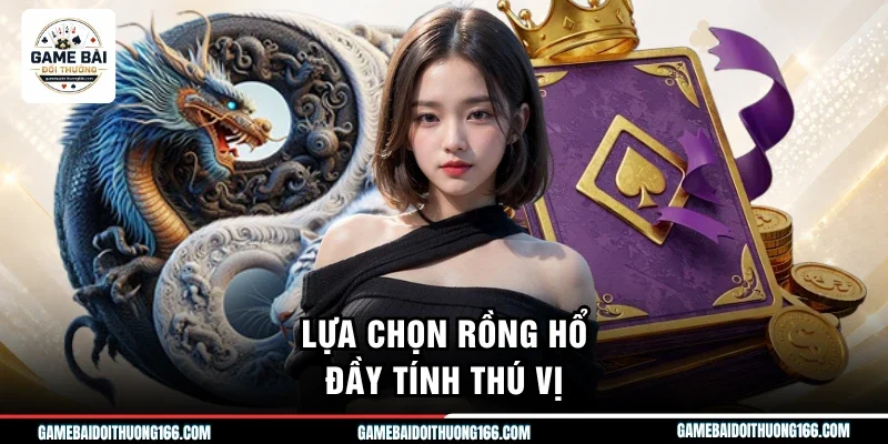 Lựa chọn Rồng Hổ đầy tính thú vị