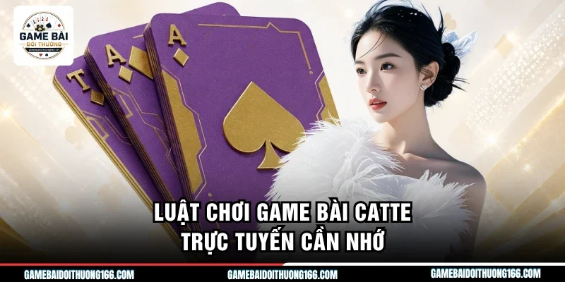 Luật chơi game bài catte trực tuyến cần nhớ