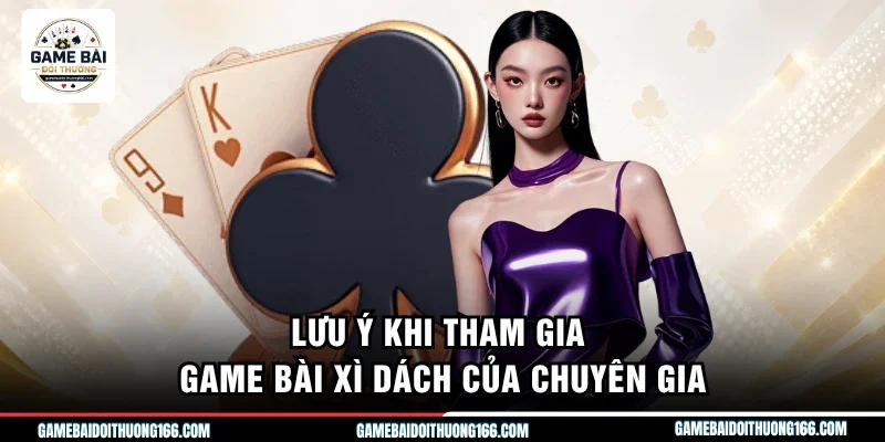 Cách Tính Điểm Xì Dách - Chi Tiết Cách Chơi Blackjack 2026 4 Lưu ý khi tham gia game bài xì dách của chuyên gia