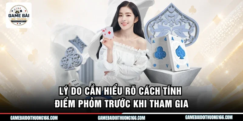 Lý do cần hiểu rõ cách tính điểm phỏm trước khi tham gia