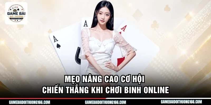Mẹo nâng cao cơ hội chiến thắng khi chơi binh online
