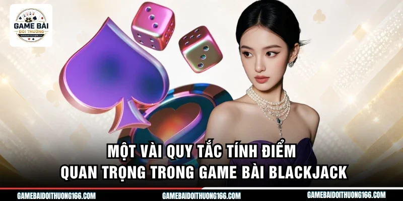 Cách Tính Điểm Xì Dách - Chi Tiết Cách Chơi Blackjack 2026 3 Một vài quy tắc tính điểm quan trọng trong game bài blackjack