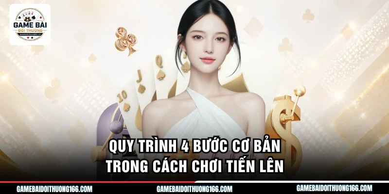 Quy trình 4 bước cơ bản trong cách chơi tiến lên