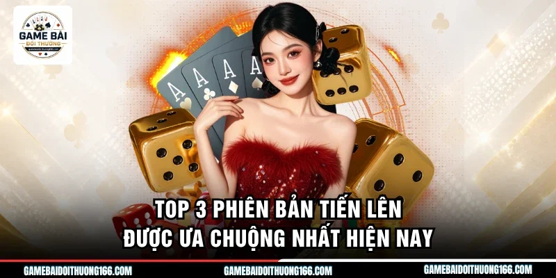 Top 3 phiên bản tiến lên được ưa chuộng nhất hiện nay